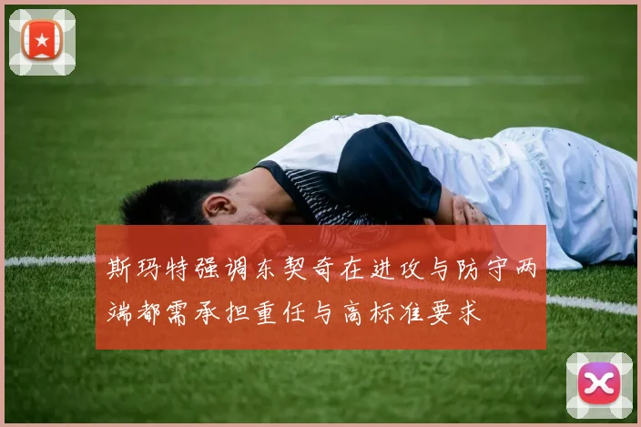 斯玛特强调东契奇在进攻与防守两端都需承担重任与高标准要求